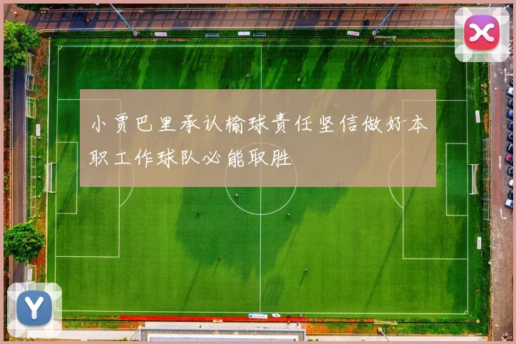 小贾巴里承认输球责任坚信做好本职工作球队必能取胜