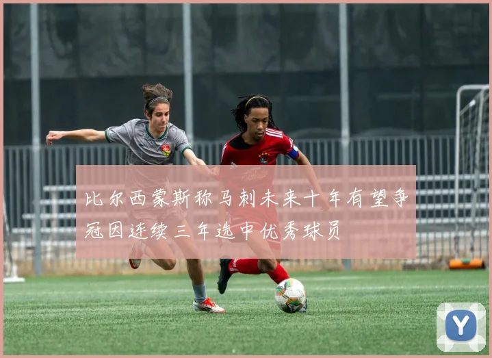 比尔西蒙斯称马刺未来十年有望争冠因连续三年选中优秀球员